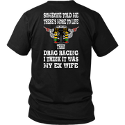 Funny drag racing apparel featuring the quote Someone Told Me There's More To Life Than Drag Racing for gearheads, drag strip fans, and hot rod enthusiasts.