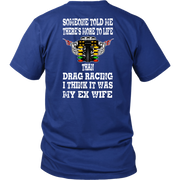 Funny drag racing apparel featuring the quote Someone Told Me There's More To Life Than Drag Racing for gearheads, drag strip fans, and hot rod enthusiasts.