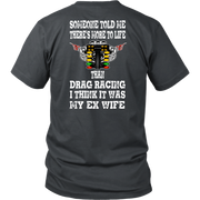 Funny drag racing apparel featuring the quote Someone Told Me There's More To Life Than Drag Racing for gearheads, drag strip fans, and hot rod enthusiasts.