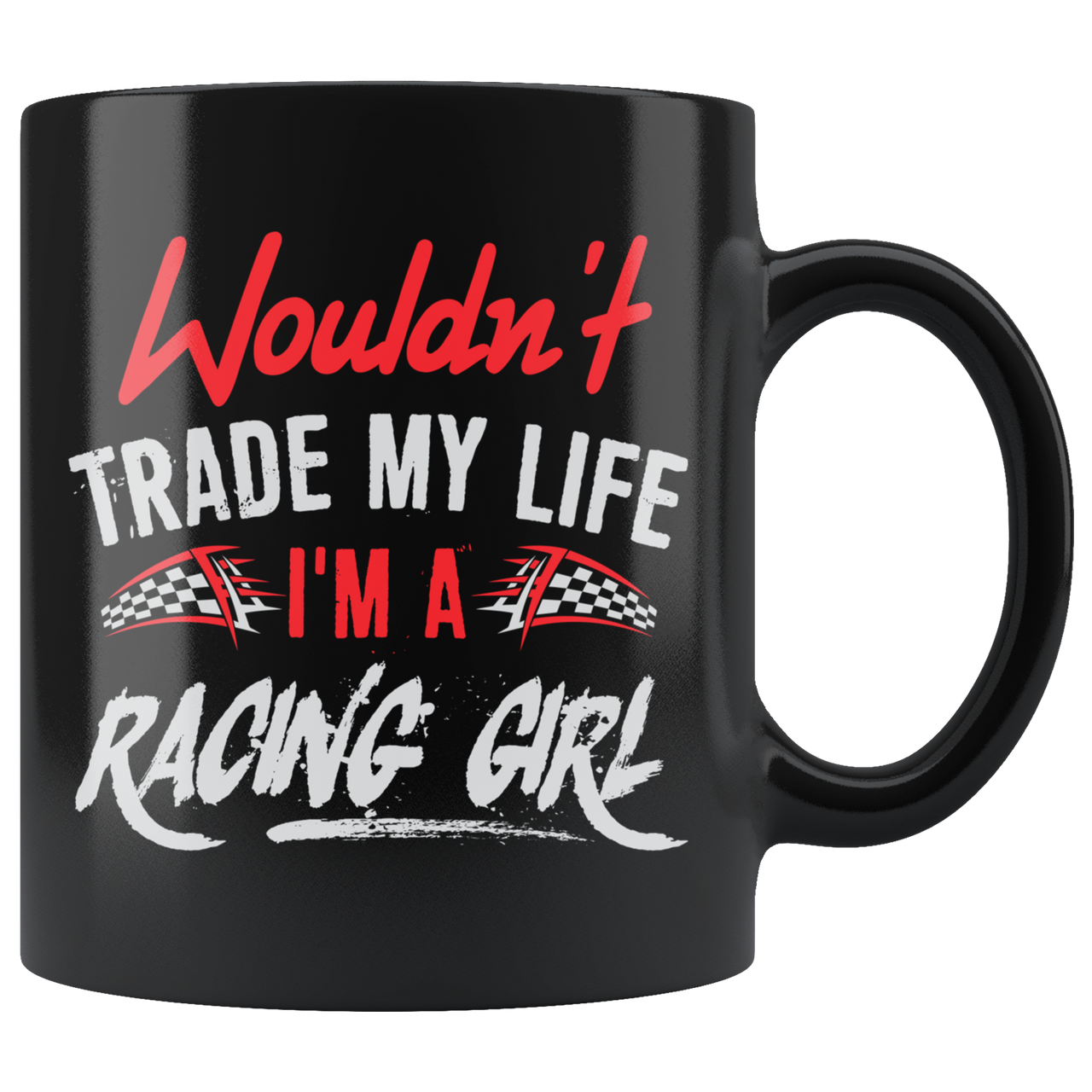 Wouldn't Trade My Life I'm A Racing Girl Mug!