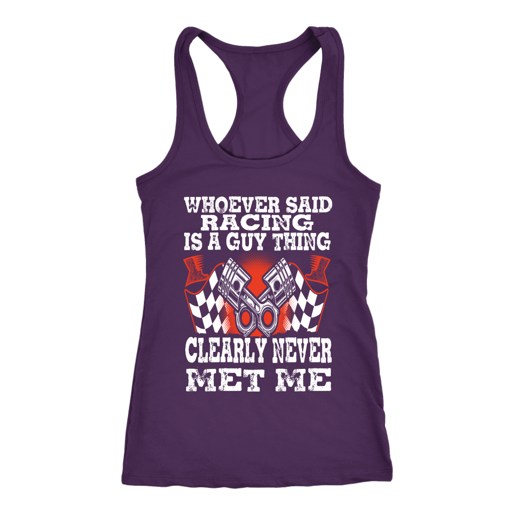 Whoever Said Racing Is A Guy Thing clearly never met me t-shirts