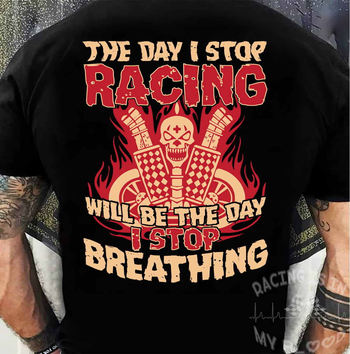 The Day I Stop Racing Will Be The Day I Stop Breathing T-Shirts!