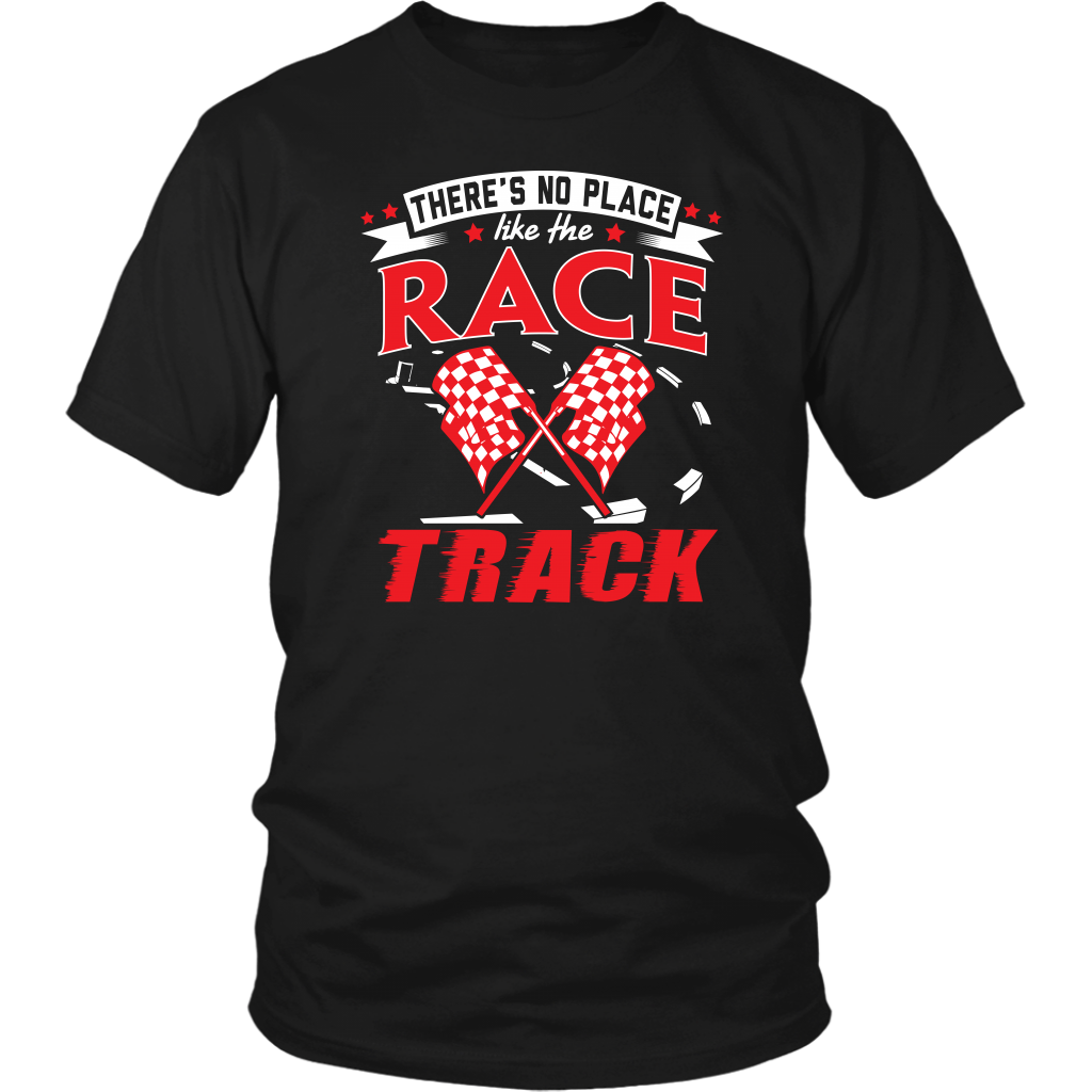 Unisex racing t-shirt featuring the typography quote There Is No Place Like The Race Track for stock car, drag strip, and dirt oval fans.