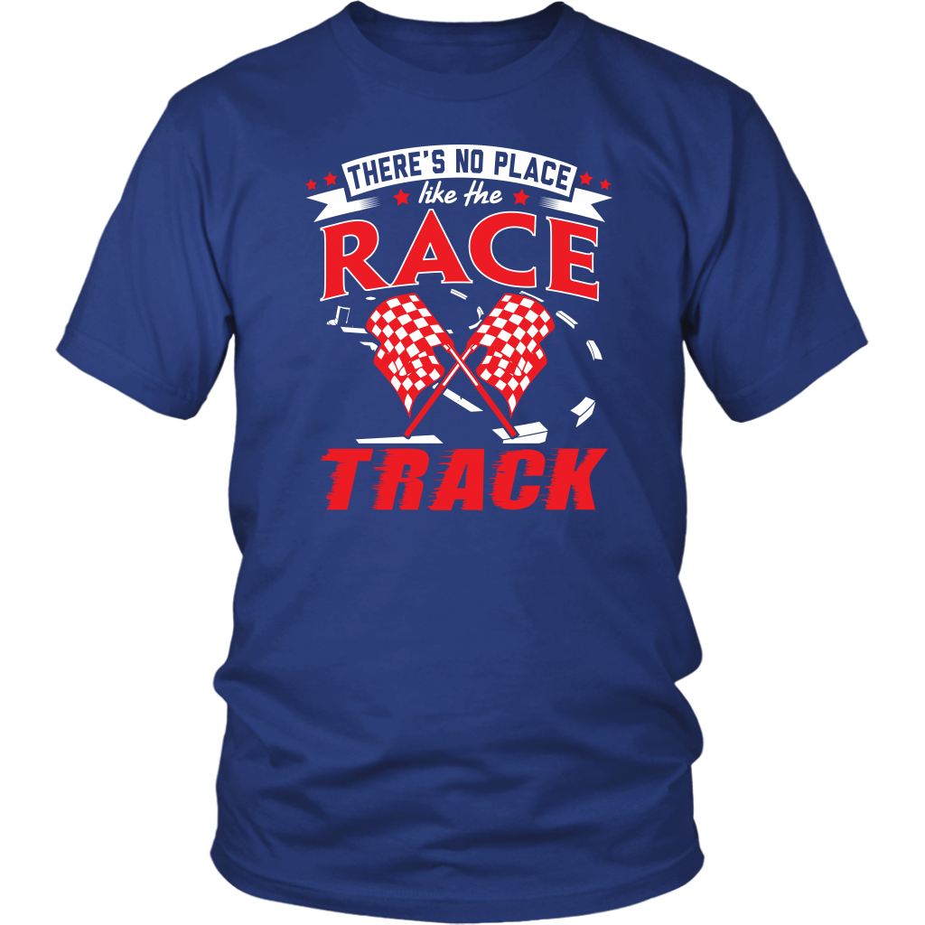 Unisex racing t-shirt featuring the typography quote There Is No Place Like The Race Track for stock car, drag strip, and dirt oval fans.