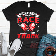 Unisex racing t-shirt featuring the typography quote There Is No Place Like The Race Track for stock car, drag strip, and dirt oval fans.
