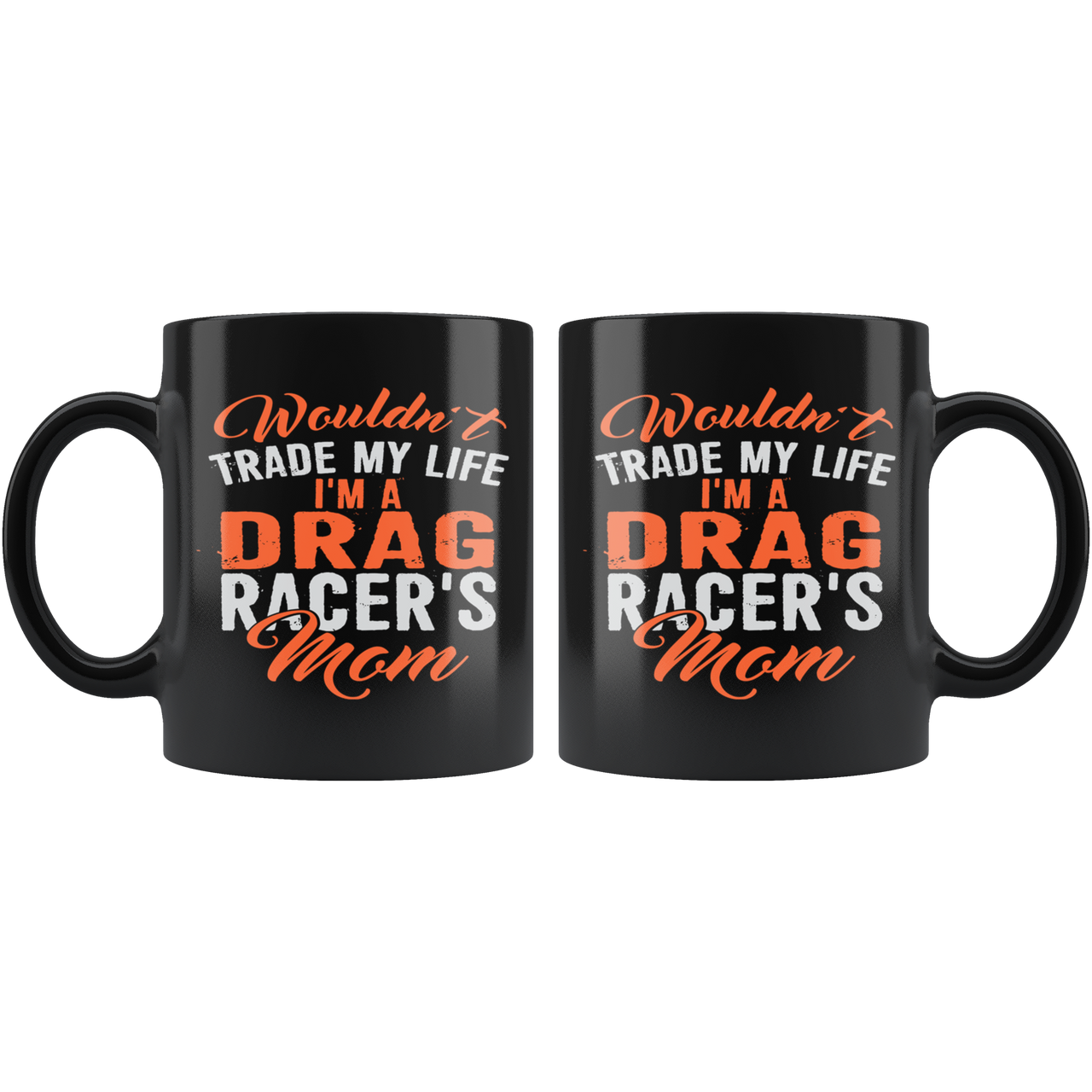 Wouldn't Trade My Life I'm A Drag Racer's Mom Mug!