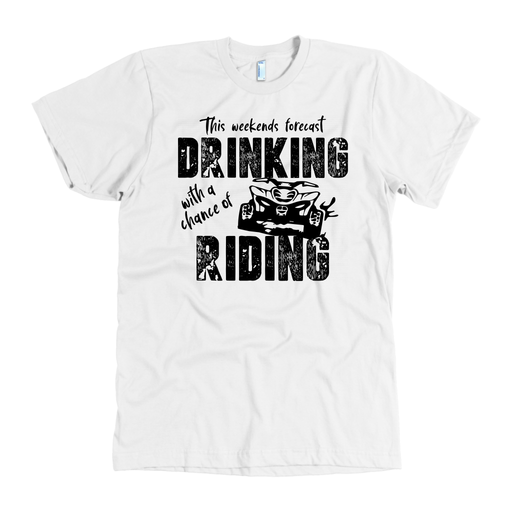 This Weekend Forecast, Drinking With A Chance Of Riding ATV T-Shirts!