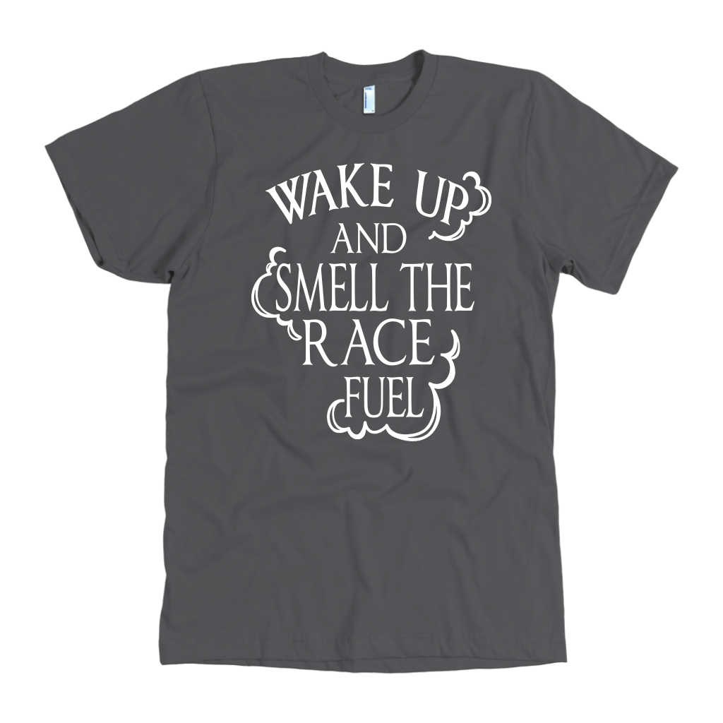Premium motorsports apparel featuring the quote Wake Up And Smell The Race Fuel for drag racing fans, dirt track enthusiasts, and hot rod culture.