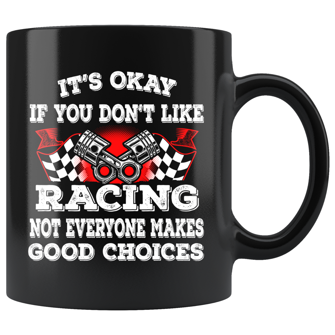 It's Okay If You Don't Like Racing Not Everyone Makes Good Choices Mug!