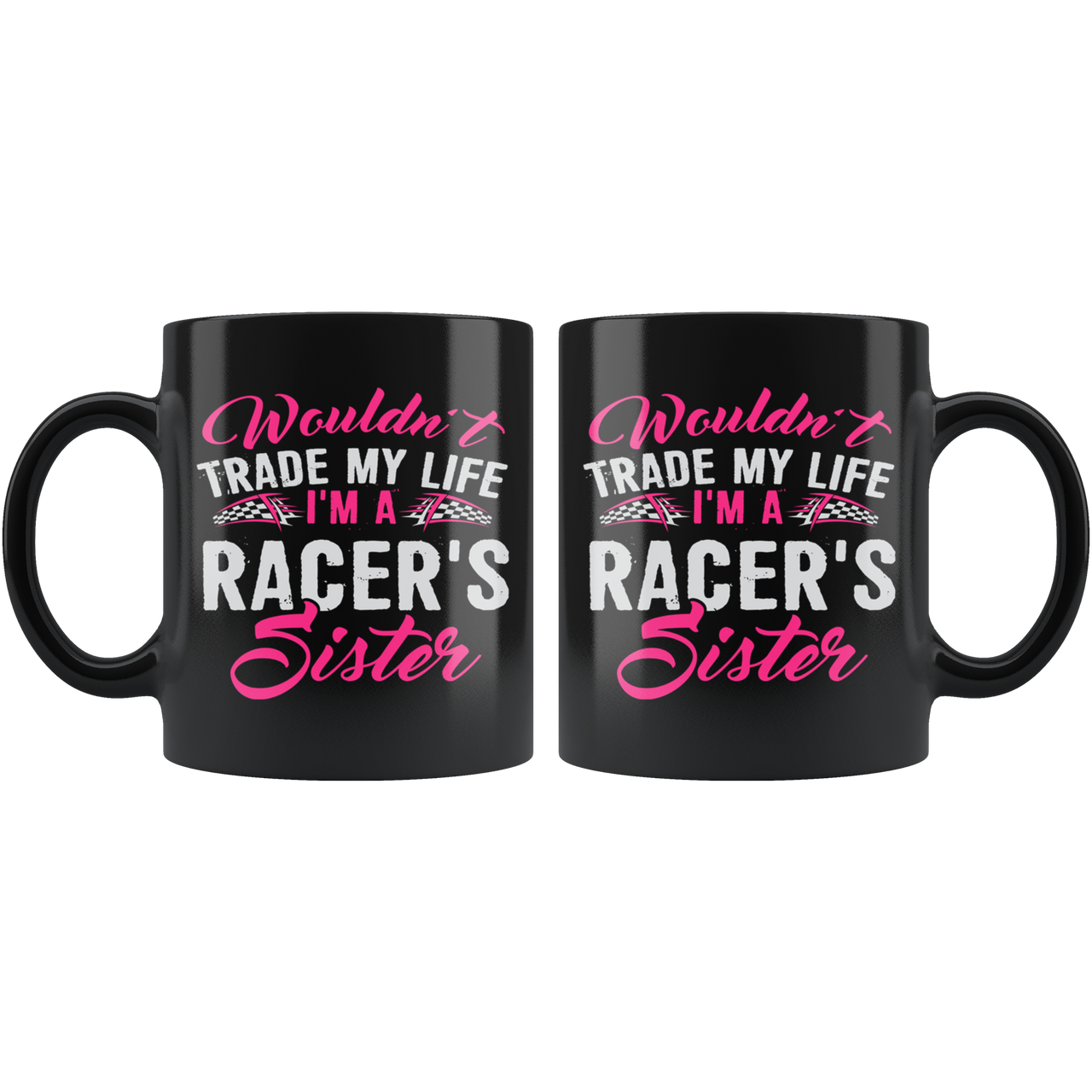 Wouldn't Trade My Life I'm A Racer's Sister Mug!