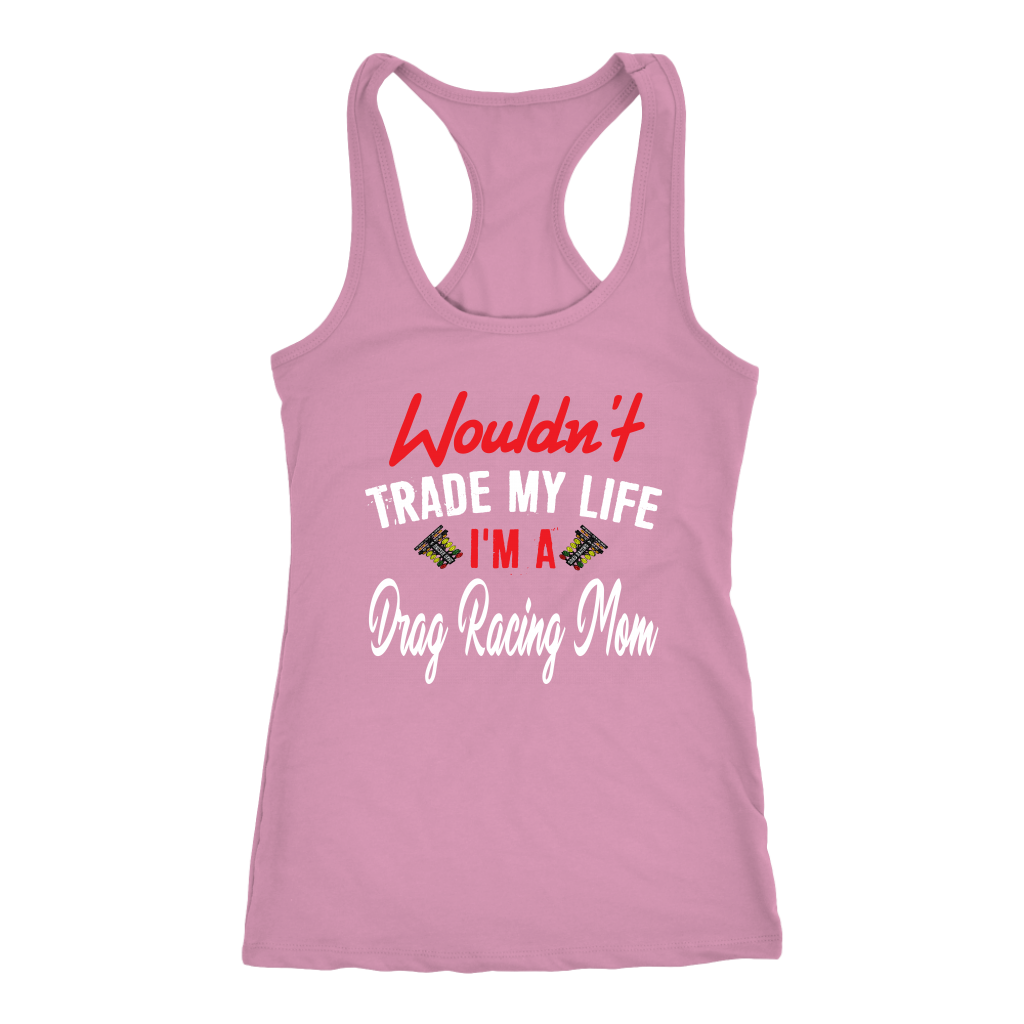 Wouldn't Trade My Life I'm A Drag Racing Mom Tanks/Hoodies!