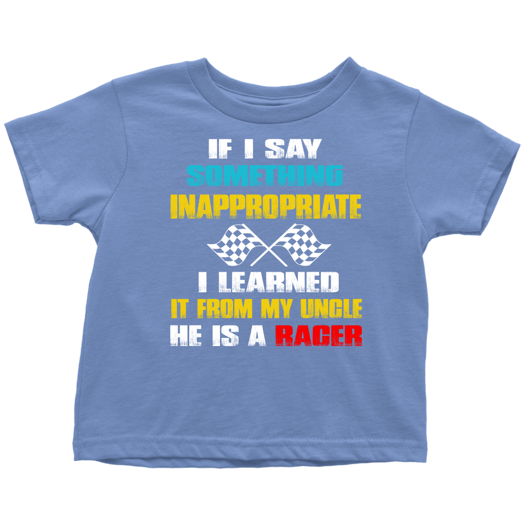 If I Say Something Inappropriate I Learned It From My Uncle he Is A Racer T-Shirt!