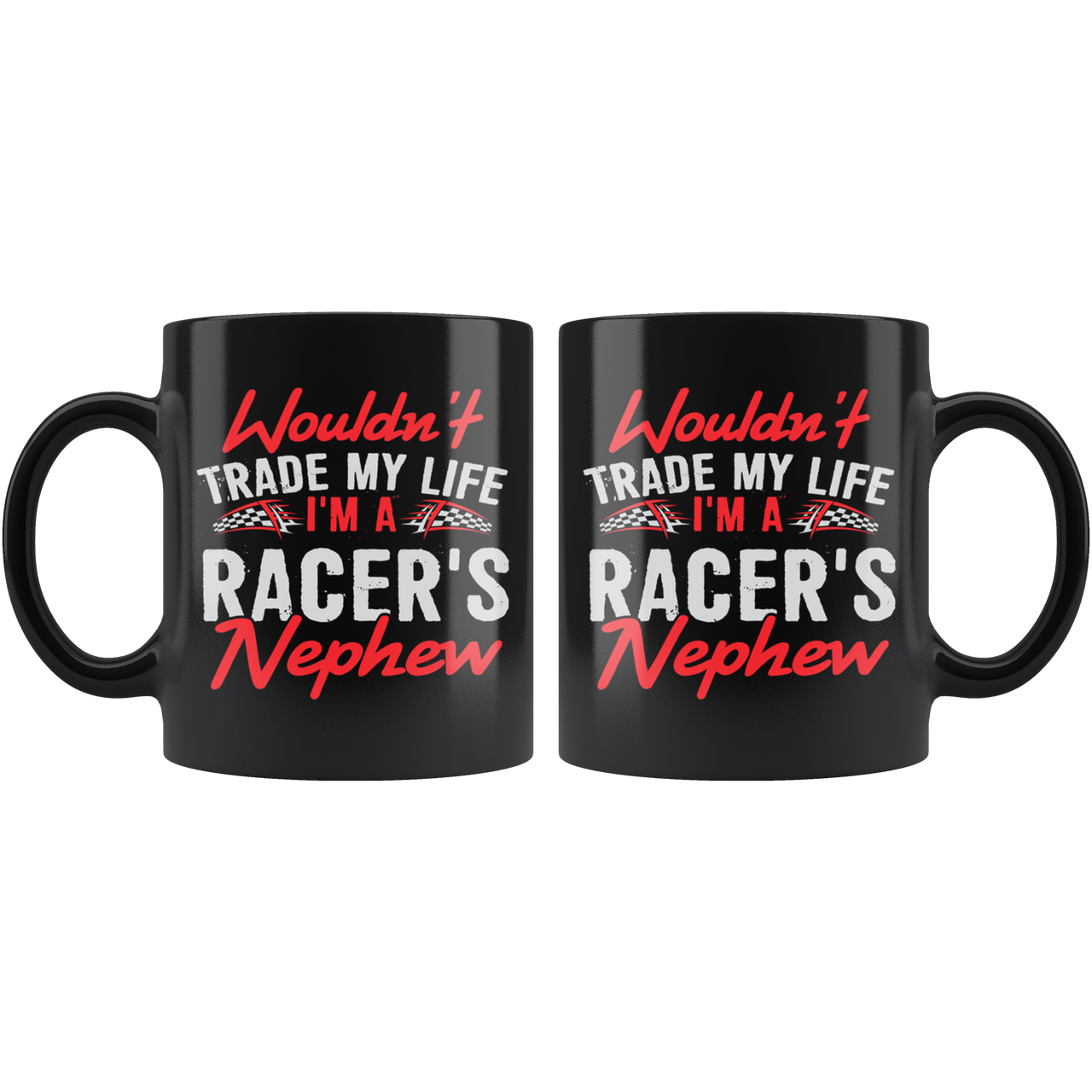 Wouldn't Trade My Life I'm A Racer's Nephew Mug!